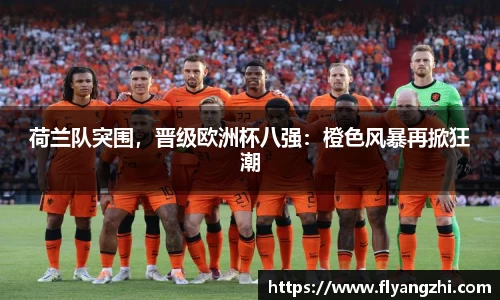 荷兰队突围，晋级欧洲杯八强：橙色风暴再掀狂潮
