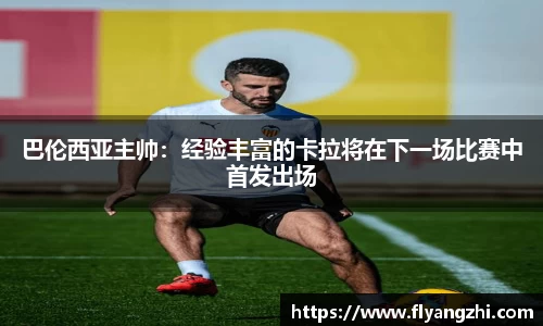 巴伦西亚主帅：经验丰富的卡拉将在下一场比赛中首发出场