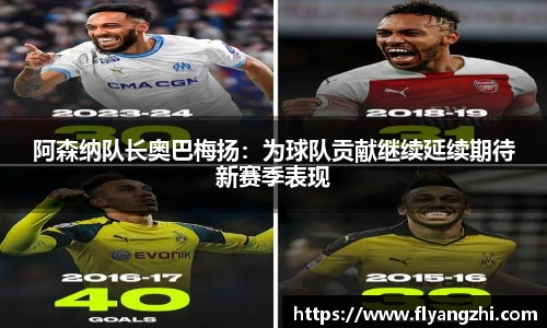 阿森纳队长奥巴梅扬：为球队贡献继续延续期待新赛季表现