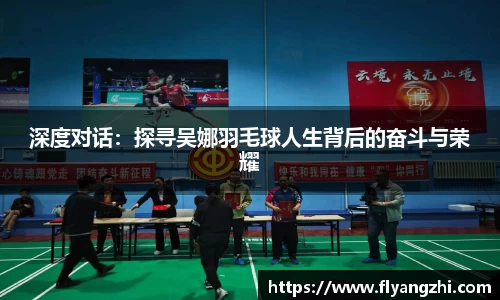 深度对话：探寻吴娜羽毛球人生背后的奋斗与荣耀