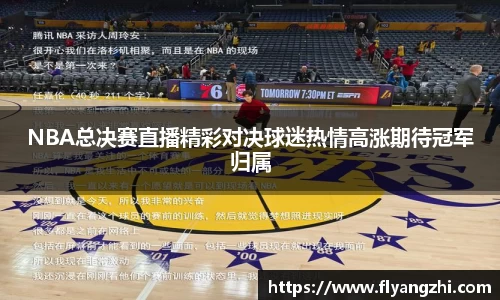 NBA总决赛直播精彩对决球迷热情高涨期待冠军归属