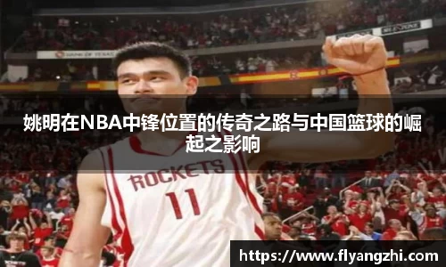 姚明在NBA中锋位置的传奇之路与中国篮球的崛起之影响