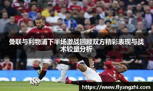曼联与利物浦下半场激战回顾双方精彩表现与战术较量分析