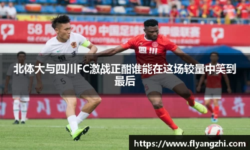 北体大与四川FC激战正酣谁能在这场较量中笑到最后