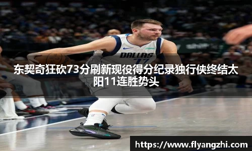 东契奇狂砍73分刷新现役得分纪录独行侠终结太阳11连胜势头
