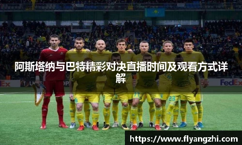 阿斯塔纳与巴特精彩对决直播时间及观看方式详解